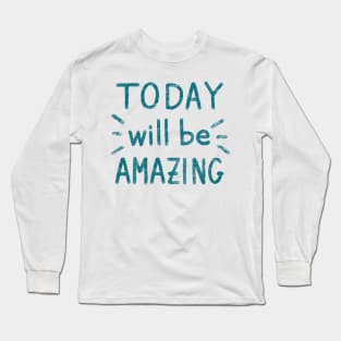 ‘Today will be amazing” motivational quote Long Sleeve T-Shirt